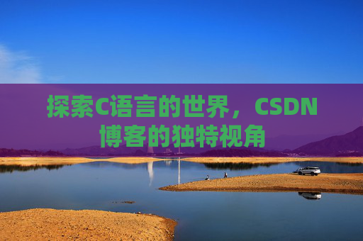 探索C语言的世界，CSDN博客的独特视角