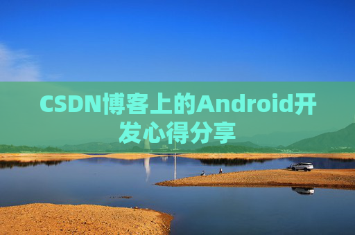 CSDN博客上的Android开发心得分享